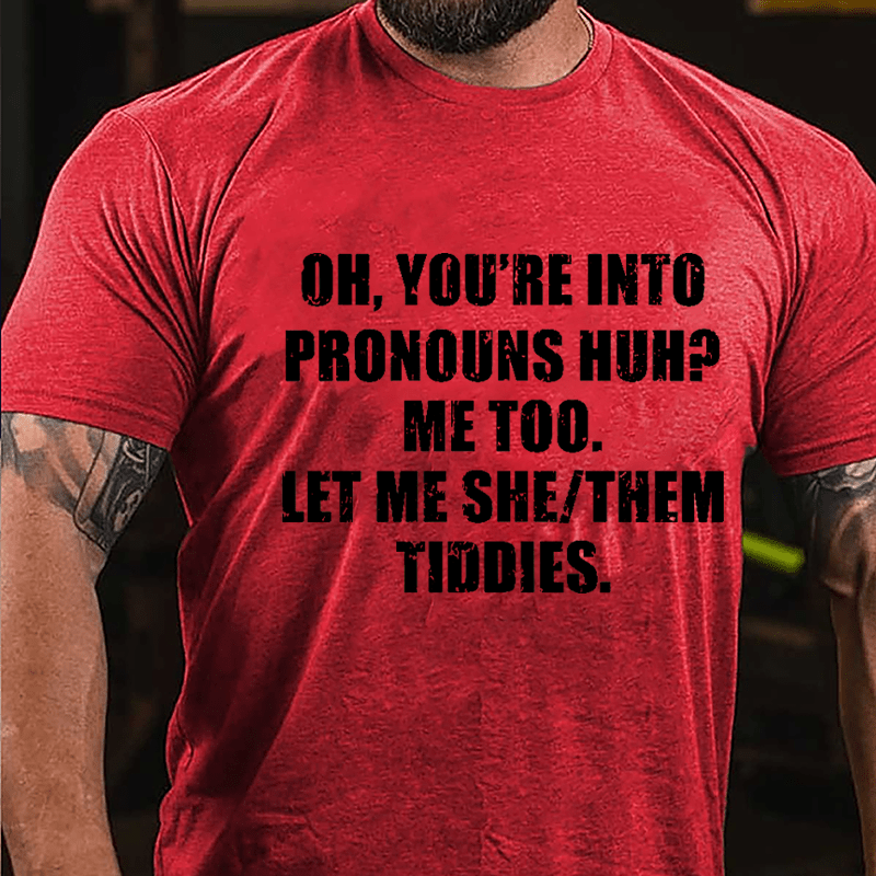 OH You're Into Pronouns Huh Mee Too Let Me She Them Tiddies Cotton T-shirt