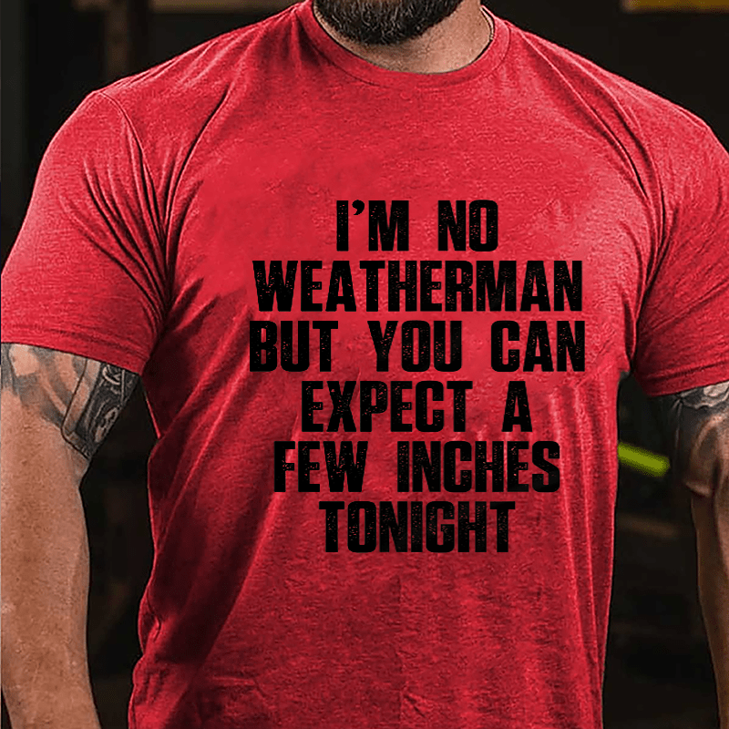 I'm No Weatherman But You Can Expect A Few Inches Tonight Cotton T-shirt