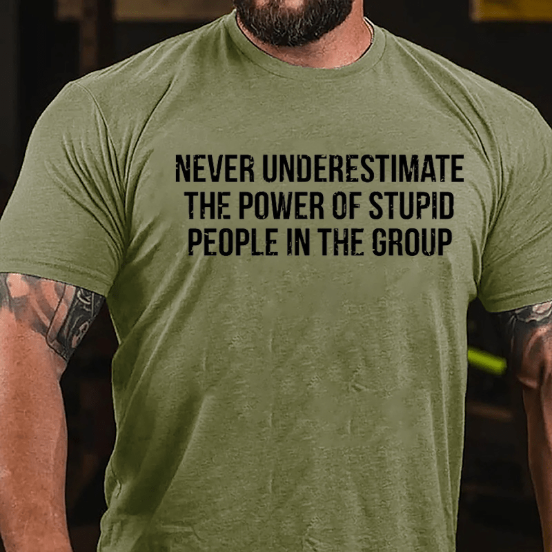 Never Underestimate The Power Of Stupid People In The Group Cotton T-shirt