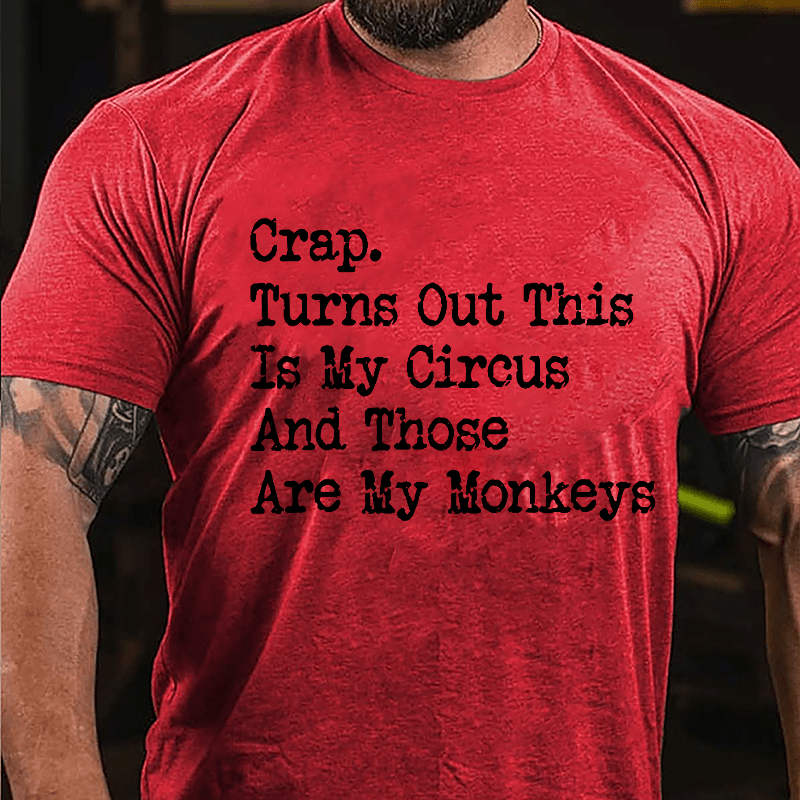 Crap Turns Out This Is My Circus And Those Are My Monkeys Cotton T-shirt