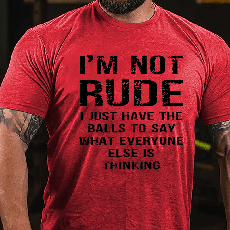 I'm Not Rude I Just Have The Balls To Say What Everyone Else Is Thinking Men's Funny Cotton T-shirt