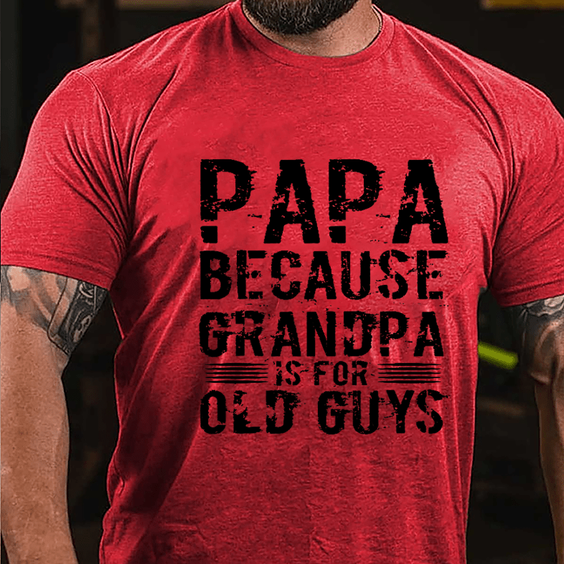 Papa Because Grandpa Is For Old Guys Cotton T-shirt