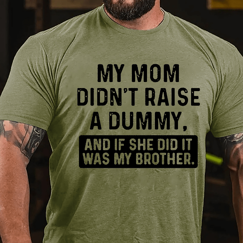 Maturelion My Mom Didn't Raise A Dummy, And If She Did It Was My Brother Cotton T-shirt