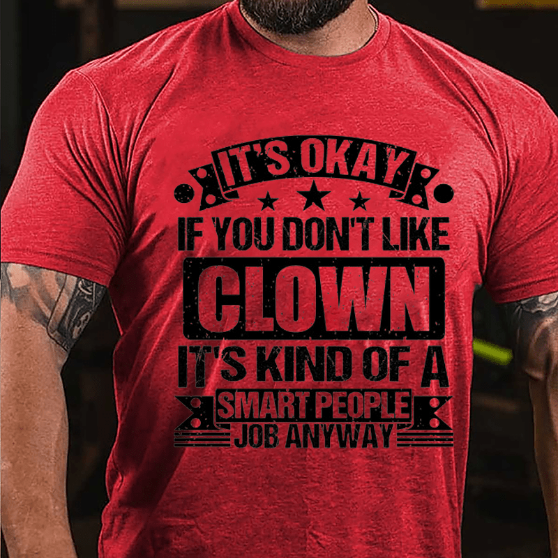 It's OKAY If You Don't Like Clown It's Kind Of A Smart People Job Anyway Cotton T-shirt