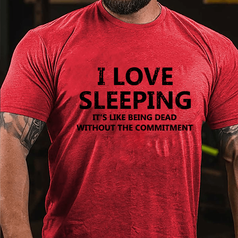 I Love Sleeping It's Like Being Dead Without The Commitment Cotton T-shirt