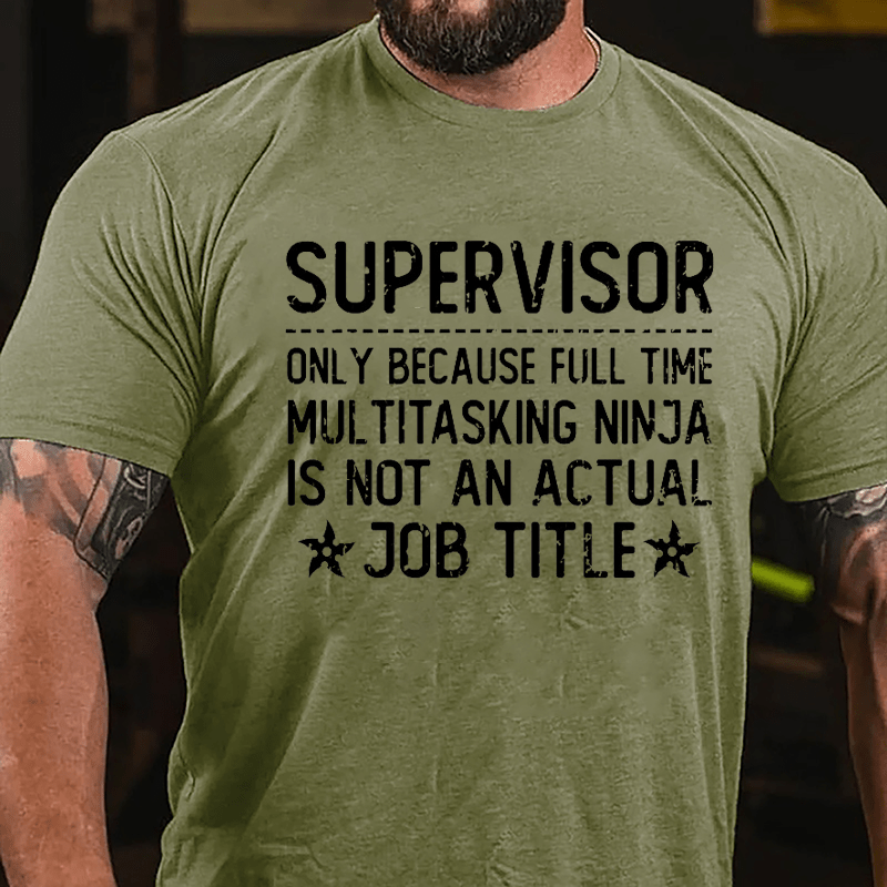 Supervisor Only Because Full Time Multitasking Ninja Is Not An Actual Job Title Cotton T-shirt