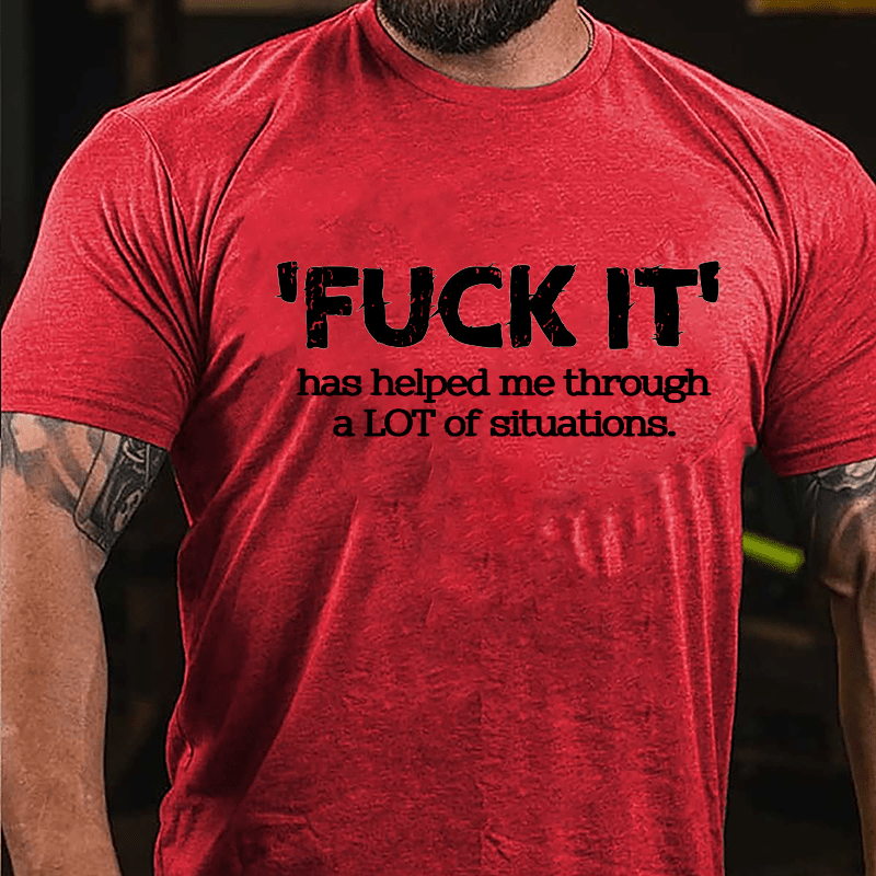 'Fuck It' Has Helped Me Through A Lot Of Situations Mens Cotton T-shirt