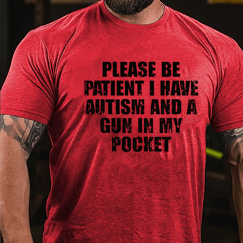 Please Be Patient I Have Autism And A Gun In My Pocket Cotton T-shirt