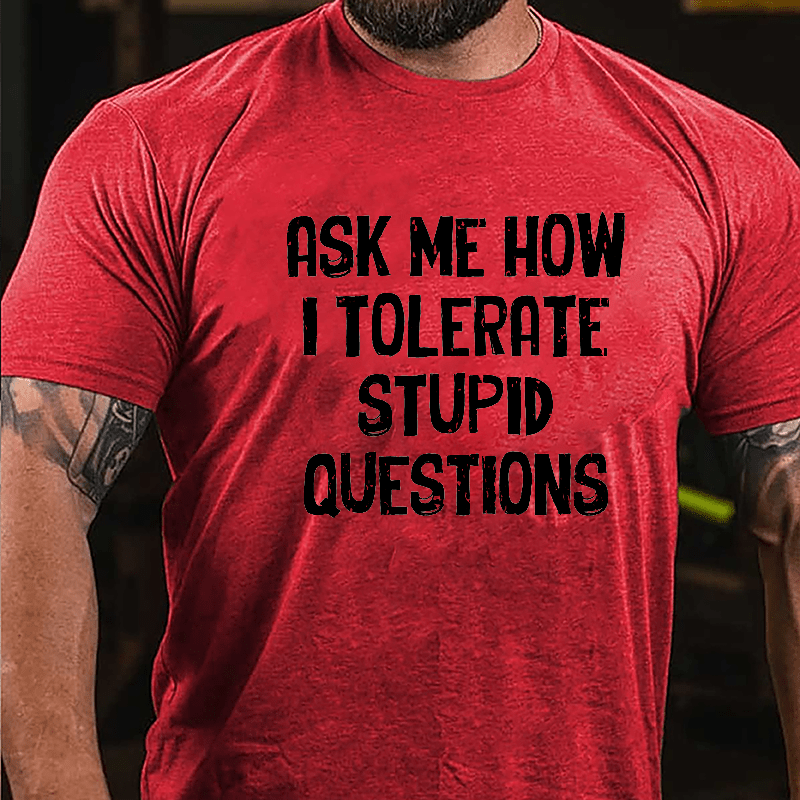Ask Me Now I Tolerate Stupid Questions Sarcastic Cotton T-shirt