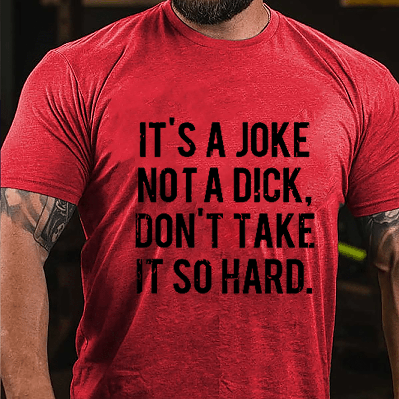 It's A Joke Not A Dick Don't Take It So Hard Cotton T-shirt