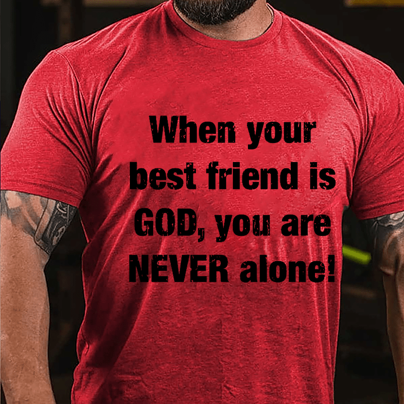 When Your Best Friend Is God You Are Never Alone Cotton T-shirt