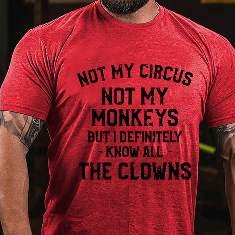 Not My Circus Not My Monkeys But I Definitely Know All The Clowns Men's Cotton T-shirt