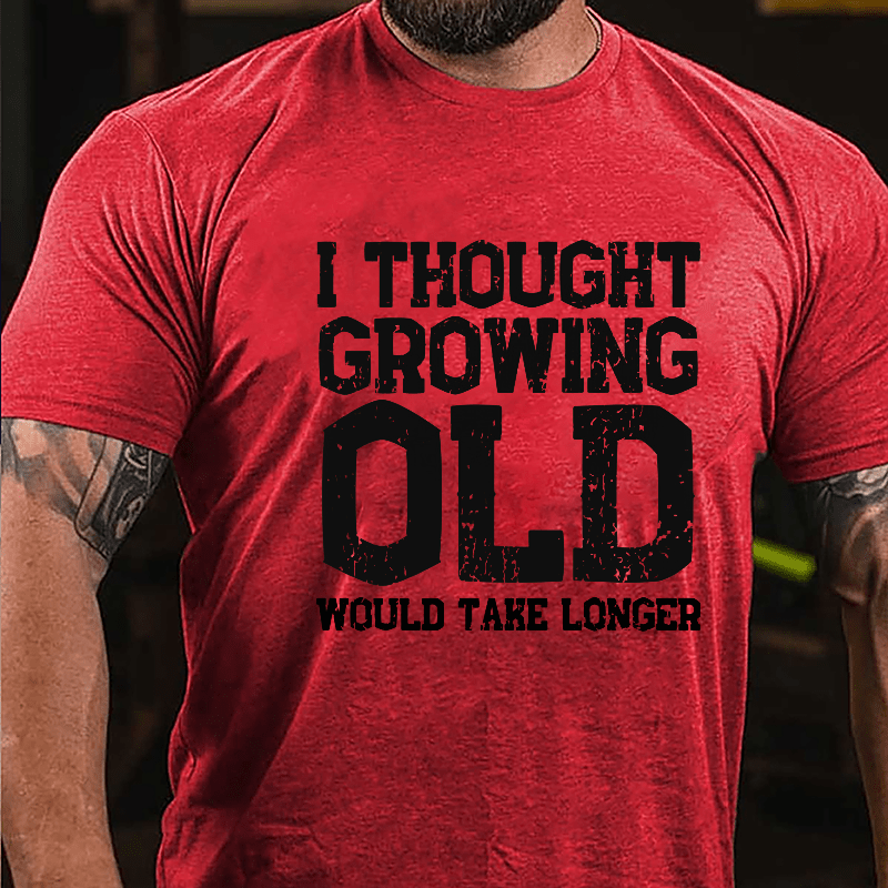 I Thought Growing Old Would Take Longer Cotton T-shirt