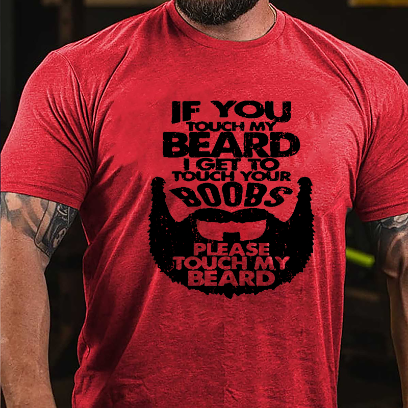 If You Touch My Beard I Get To Touch Your Boobs Please Touch My Beard Cotton T-shirt