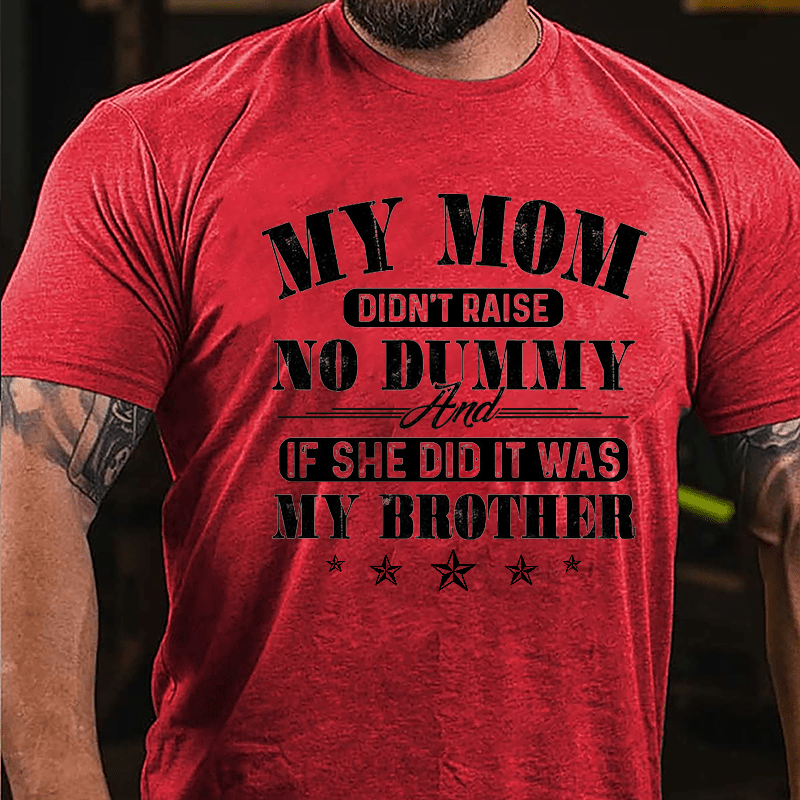 My Mom Didn't Raise No Dummy And If She Did It Was My Brother Funny Cotton T-shirt