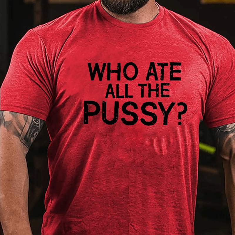 Who Ate All The Pussy Cotton T-shirt