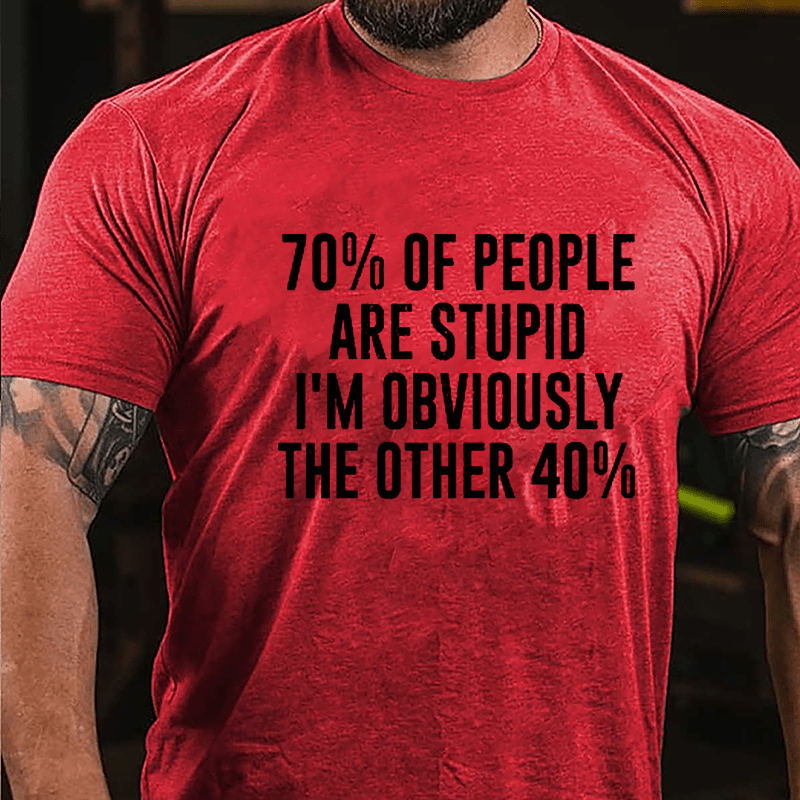 70% Of People Are Stupid I'm Obviously The Other 40% Cotton T-shirt