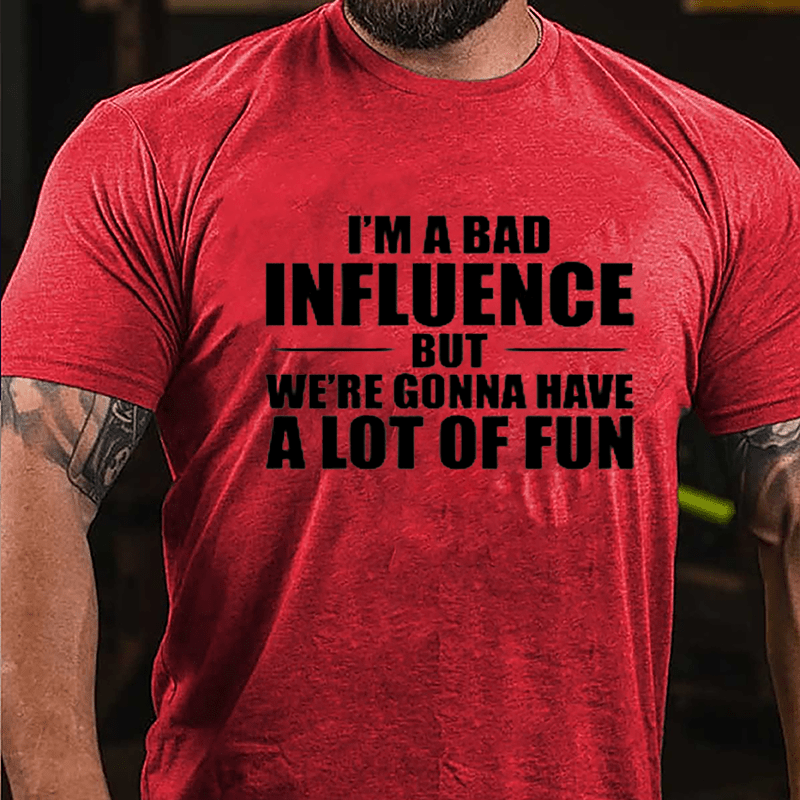 I'm A Bad Influence But We're Gonna Have A Lot Of Fun Men's Cotton T-shirt