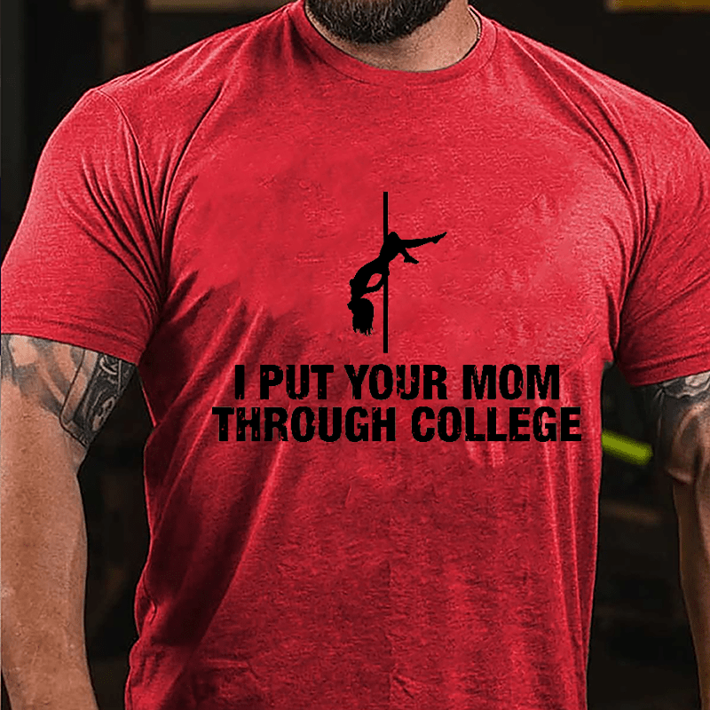 I Put Your Mom Through College Cotton T-shirt