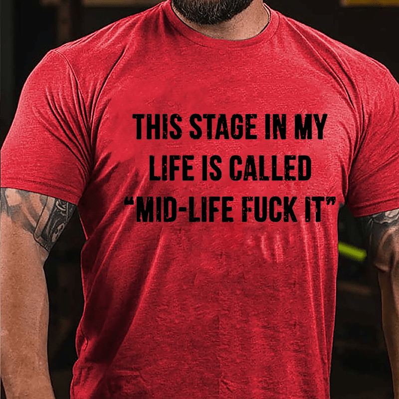 This Stage In My Life Is Called "Mid-Life Fuck It" Cotton T-shirt