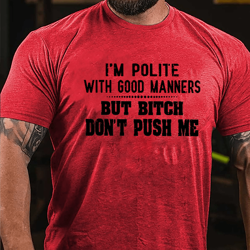 I'm Polite With Good Manners But Bitch Don't Push Me Cotton T-shirt