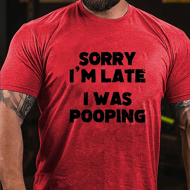 Sorry I'm Late I Was Pooping Cotton T-shirt