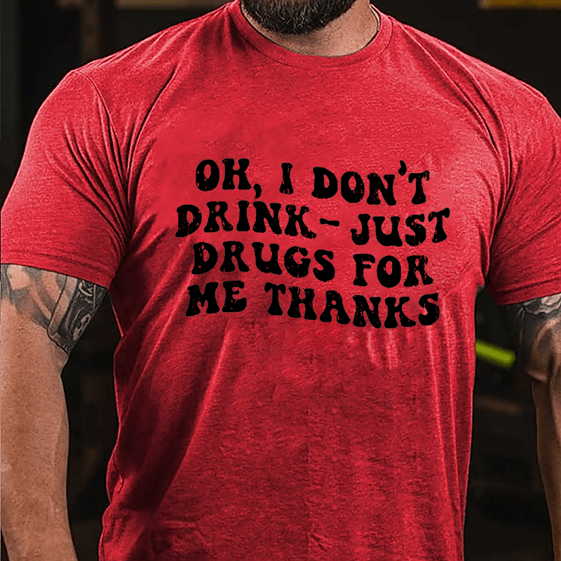 OK I Don't Drink Just Drugs For Me Thanks Funny Slogan Cotton T-shirt