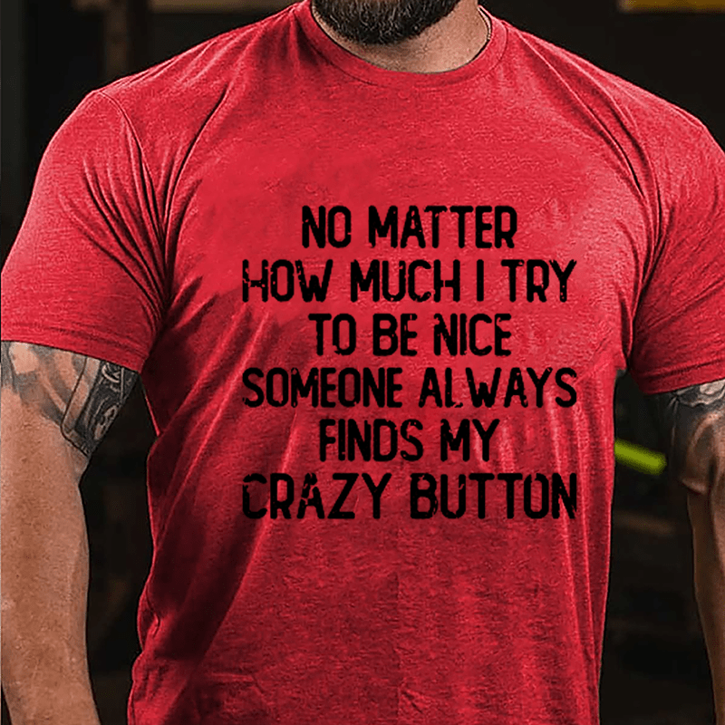 No Matter How Much I Try To Be Nice Someone Always Finds My Crazy Button Cotton T-shirt