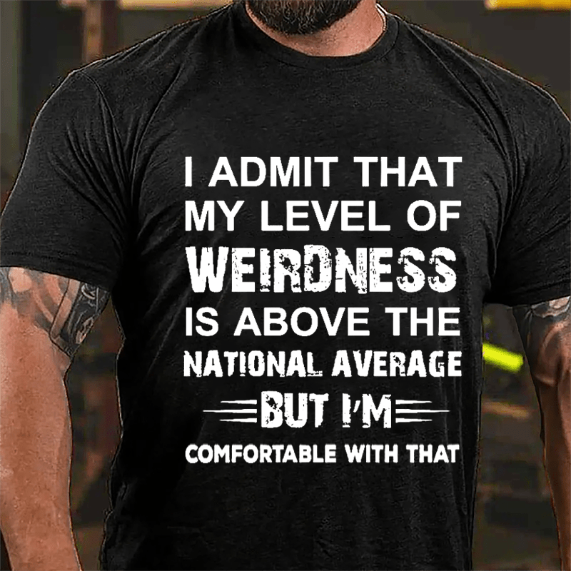 Men's I Admit That My Level Of Weirdness Is Above The National Average But I'm comfortable With That Cotton T-shirt