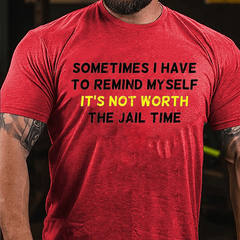 Sometimes I Have To Remind Myself It's Not Worth The Jail Time Cotton T-shirt