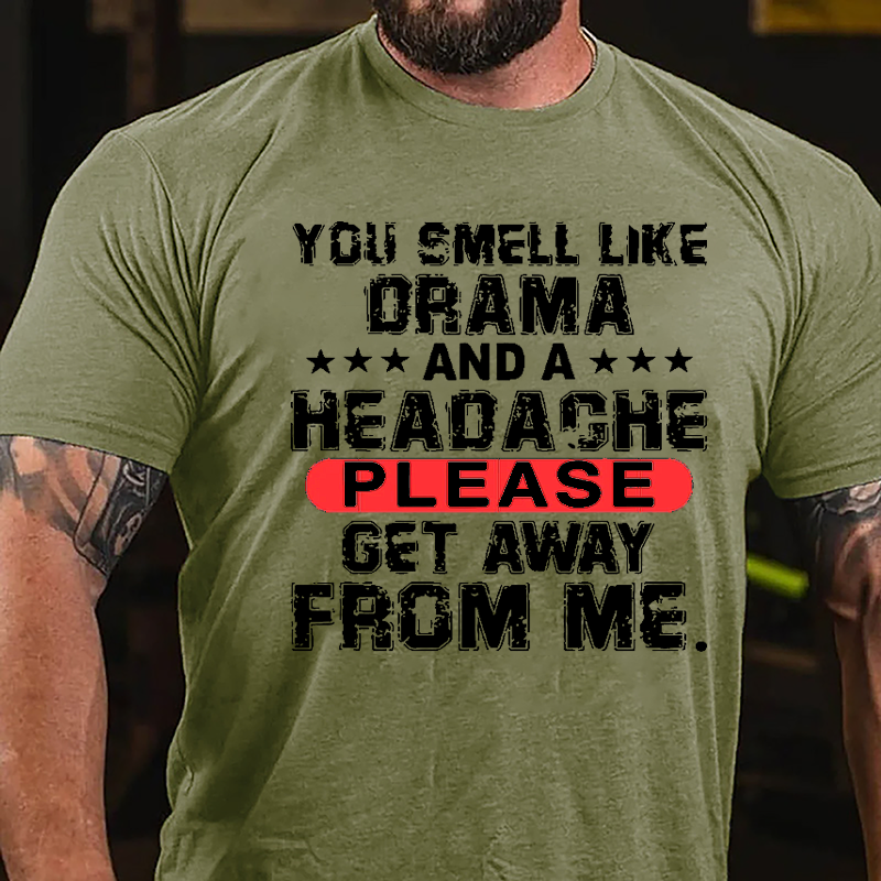 You Smell Like Drama And A Headache Please Get Away From Me Cotton T-shirt