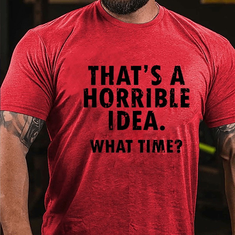 That's A Horrible Idea What Time? Cotton T-shirt