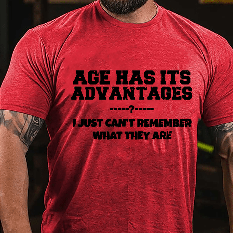 Age Has Its Advantages I Just Can't Remember What They Are Cotton T-shirt