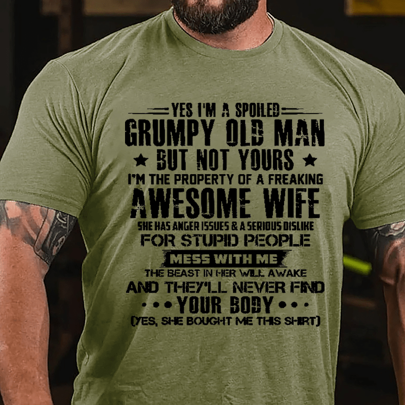 Yes I'm A Spoiled Grumpy Old Man But Not Yours I'm The Property Of A Freaking Awesome Wife Cotton T-shirt