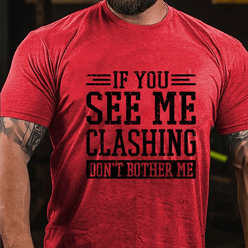 If You See Me Clashing Don't Bother Me Cotton T-shirt