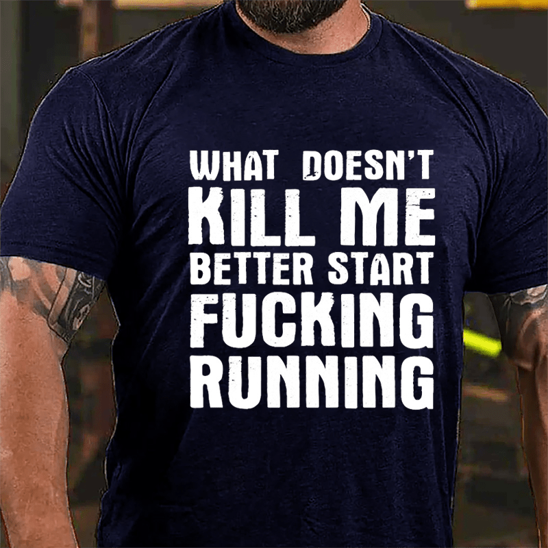 What Doesn't Kill Me Better Start Fucking Running Cotton T-shirt