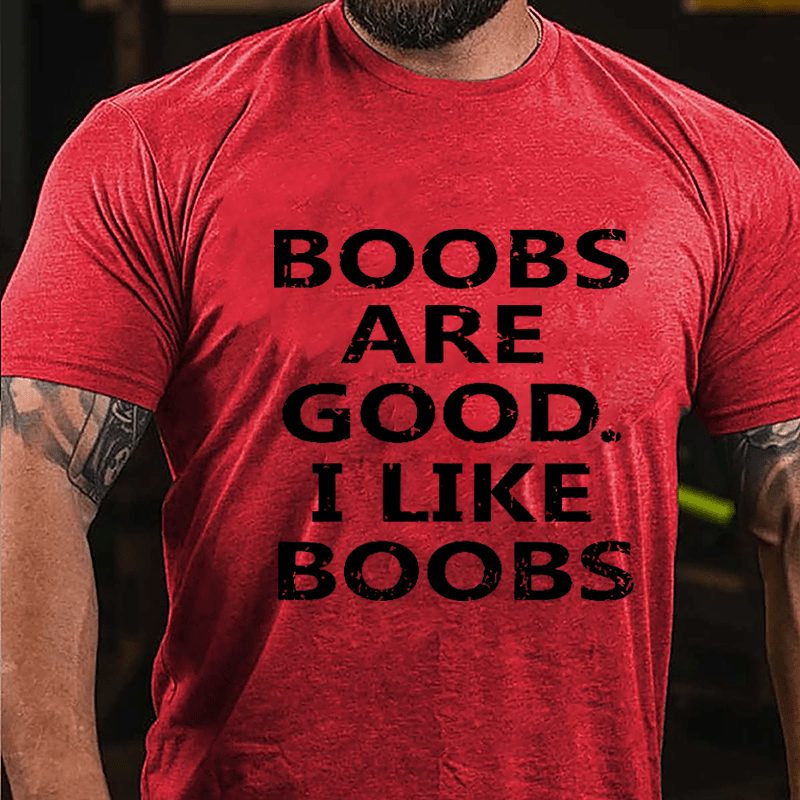 Boobs Are Good I Like Boobs Cotton T-shirt