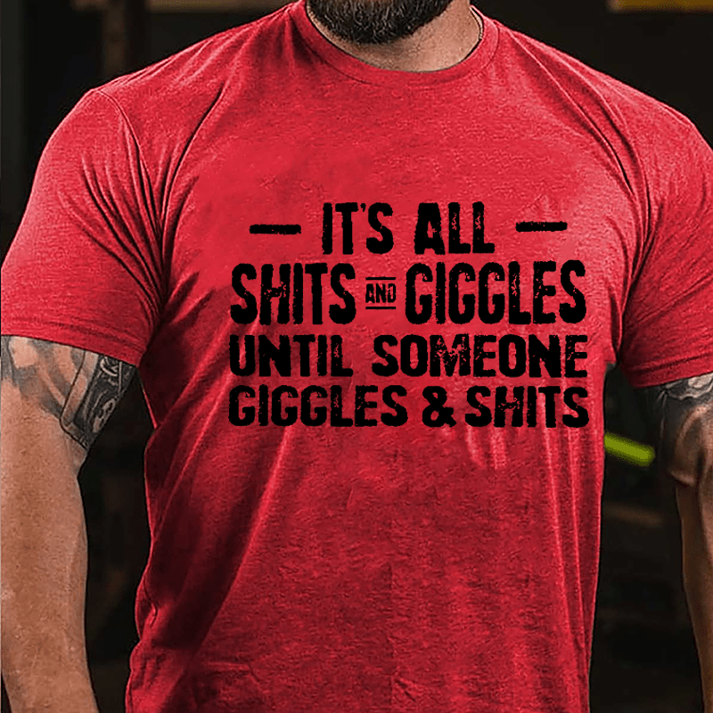 It's All Shits And Giggles Until Someone Giggles & Shits Cotton T-shirt