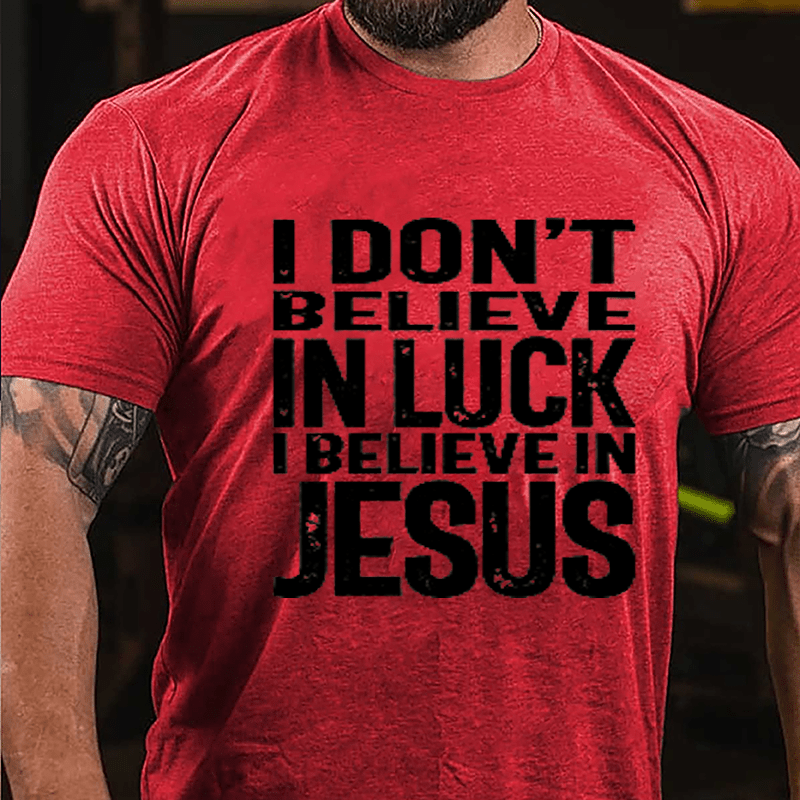 I Don't Believe In Luck I Believe In Jesus Cotton T-shirt