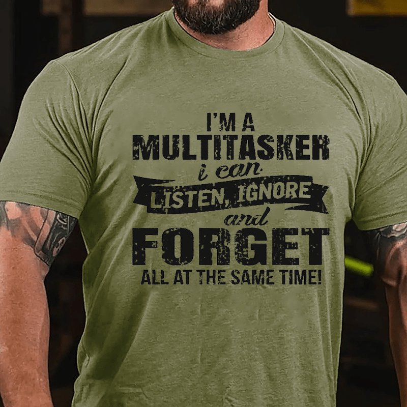 I'm A Multitasker I Can Listen Ignore And Forget All At The Same Time Funny Men Cotton T-shirt