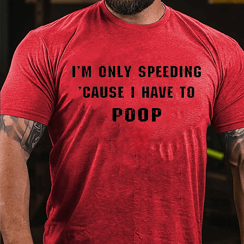 I'm Only Speeding 'Cause I Have To Poop Funny Cotton T-shirt