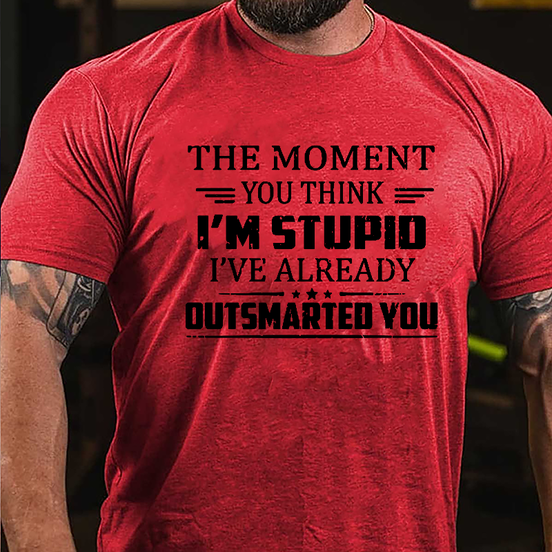 The Moment You Think I'm Stupid I've Already Outsmarted You Sarcastic Cotton T-shirt