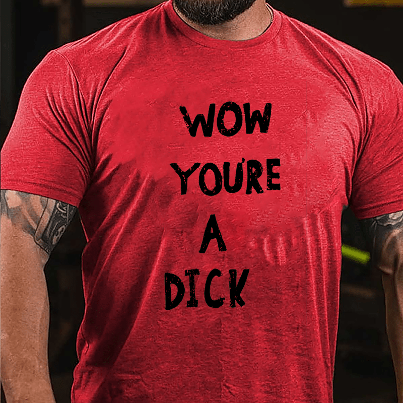 Wow You're A Dick Cotton T-shirt