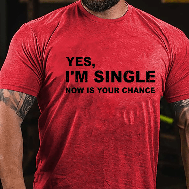 Yes I'm Single Now Is Your Chance Cotton T-shirt