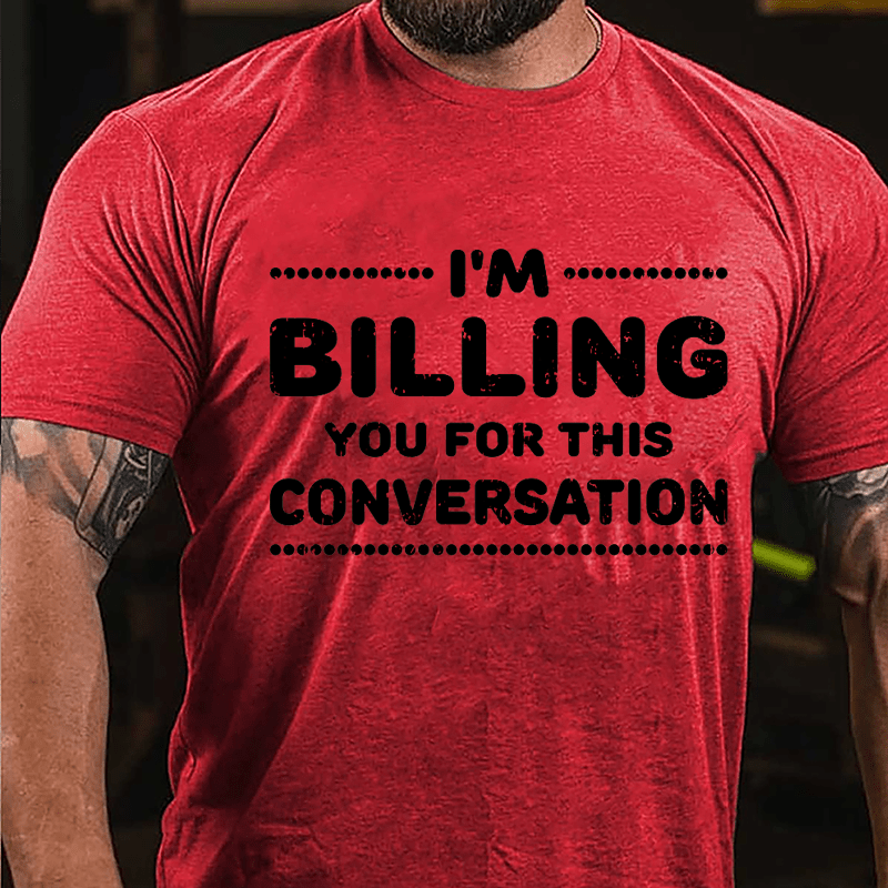 I'm Billing You For This Conversation Cotton T-shirt