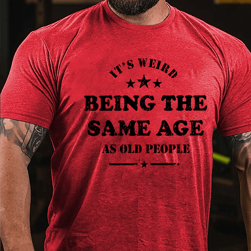 Men's It's Weird Being The Same Age As Old People Funny Cotton T-shirt