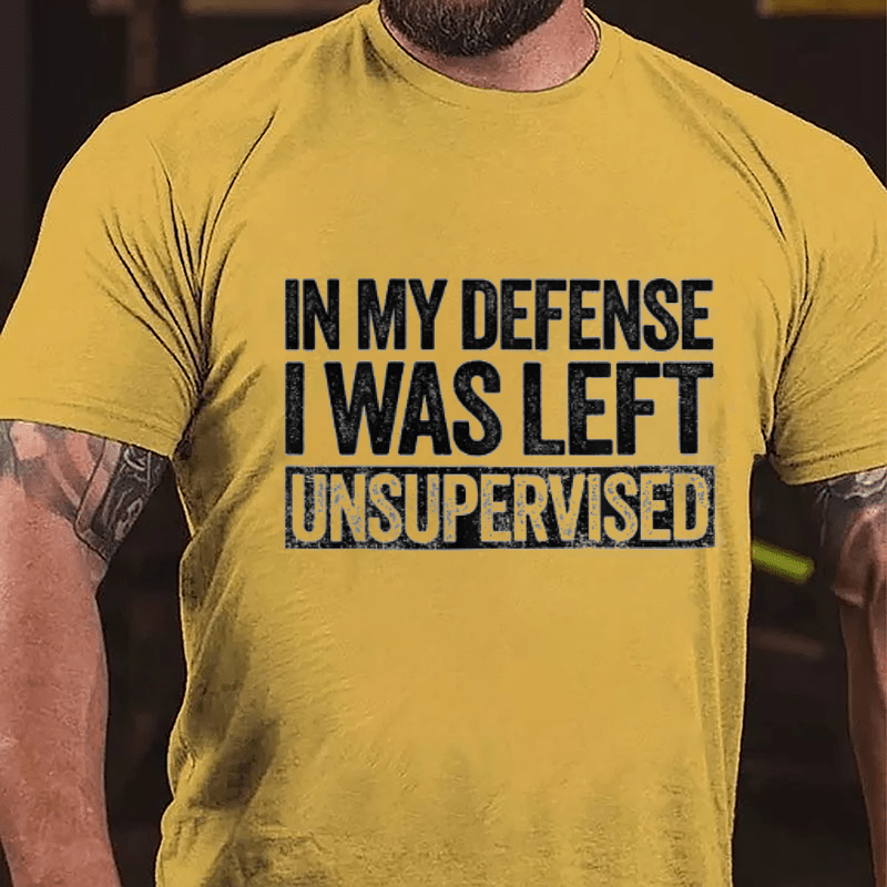 In My Defense I Was Left Unsupervised Funny Cotton T-shirt