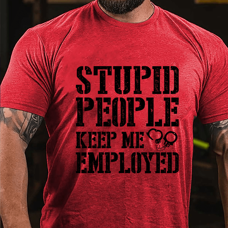 Stupid People Keep Me Employed Cotton T-shirt