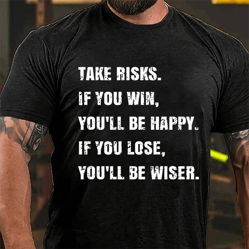 Take Risks If You Win You'll Be Happy If You Lose You'll Be Wiser Cotton T-shirt