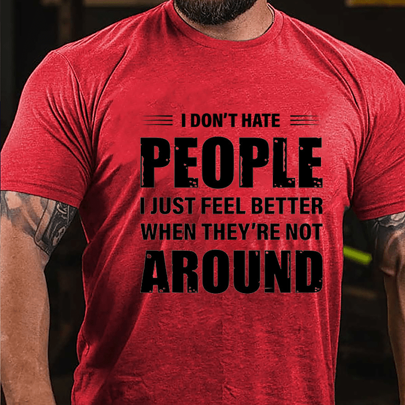 I Don't Hate People I Just Feel Better When They're Not Around Cotton T-shirt